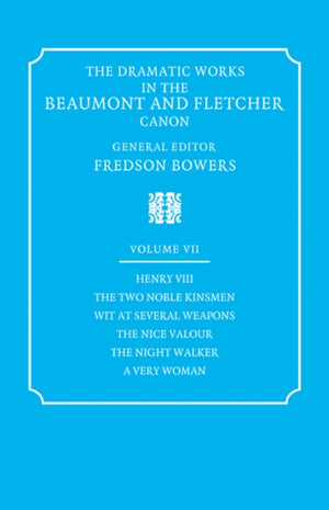 Dramatic Works in the Beaumont and Fletcher Canon: Volume 7, Henry VIII, The Two Noble Kinsmen, Wit at Several Weapons, The Nice Valour, The Night Walker, A Very Woman