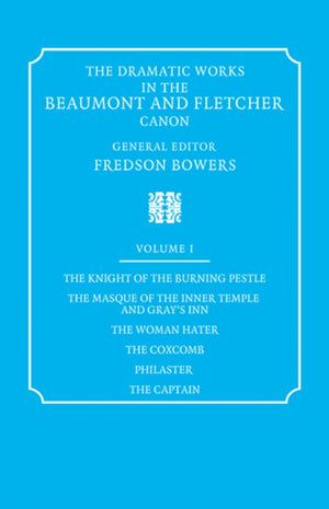 Dramatic Works in the Beaumont and Fletcher Canon: Volume 1, The Knight of the Burning Pestle, The Masque of the Inner Temple and Gray's Inn, The Woman Hater, The Coxcomb, Philaster, The Captain