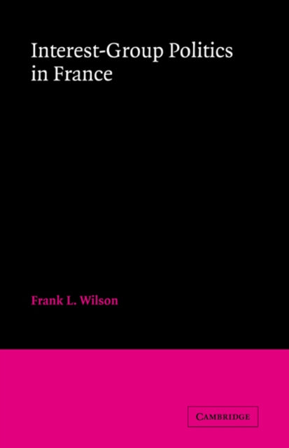 Book cover of: Interest-Group Politics in France. By: Frank L. Wilson