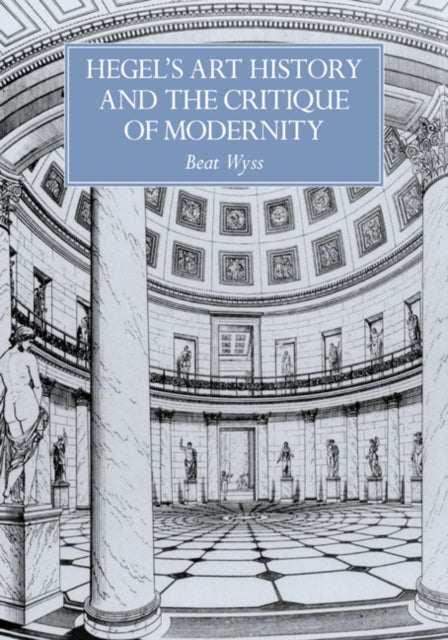 Book cover of: Hegel's Art History and the Critique of Modernity. By: Beat Wyss