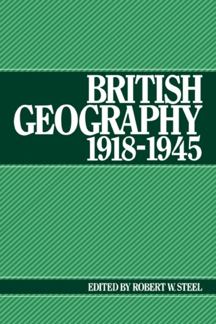 Book cover of: British Geography 1918–1945. By: Robert W. Steel