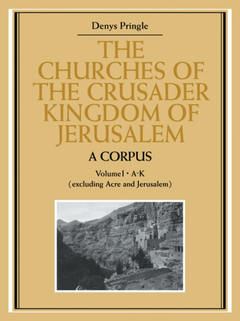 Book cover of: Churches of the Crusader Kingdom of Jerusalem: A Corpus: Volume 1, A-K (excluding Acre and Jerusalem). By: Denys Pringle