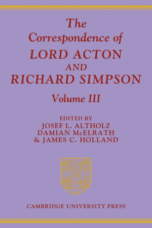 The Correspondence of Lord Acton and Richard Simpson: Volume 3