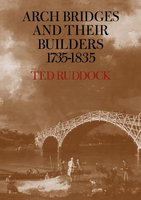 Book cover of: Arch Bridges and their Builders 1735–1835. By: Ted Ruddock