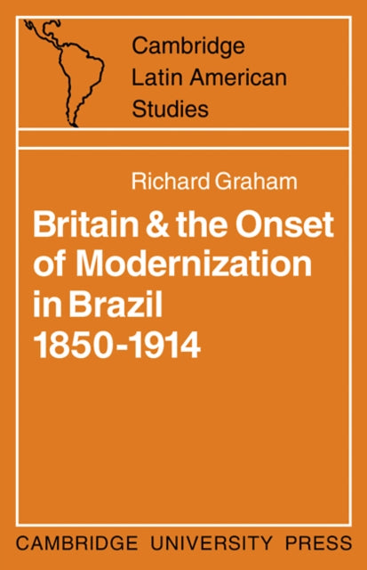 Book cover of: Britain and the Onset of Modernization in Brazil 1850–1914. By: Richard Graham