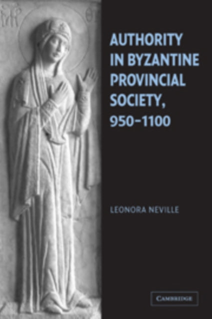 Book cover of: Authority in Byzantine Provincial Society, 950–1100. By: Leonora Neville