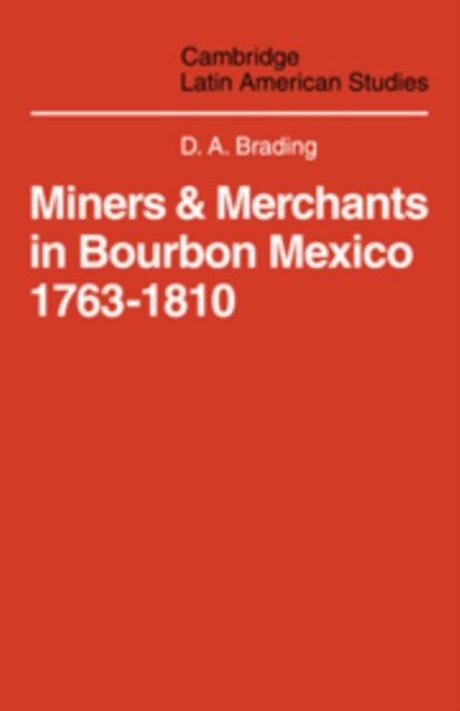 Book cover of: Miners and Merchants in Bourbon Mexico 1763–1810. By: D. A. Brading