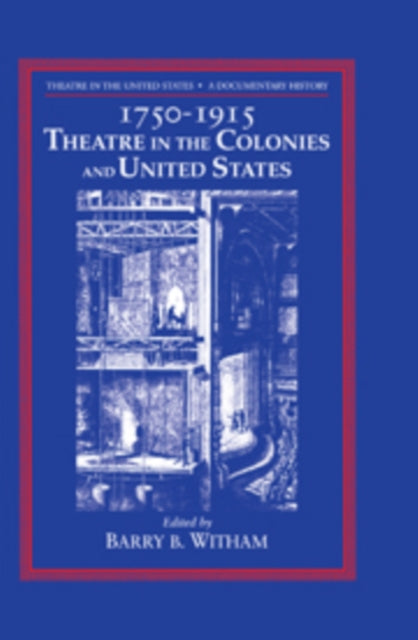Theatre in the United States: Volume 1, 1750–1915: Theatre in the Colonies and the United States