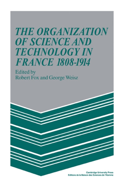 Book cover of: Organization of Science and Technology in France 1808–1914. By: Robert Fox