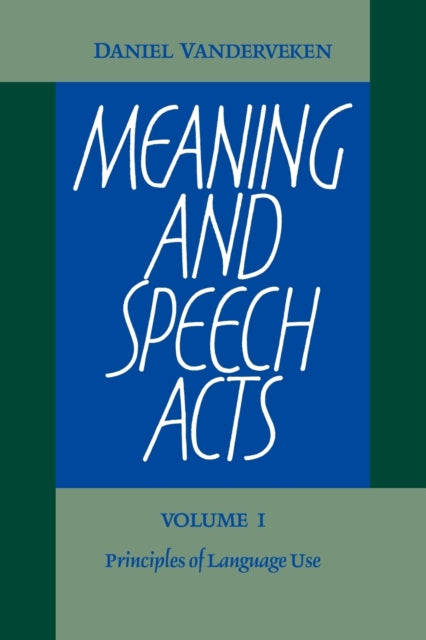Book cover of: Meaning and Speech Acts: Volume 1, Principles of Language Use. By: Daniel Vanderveken