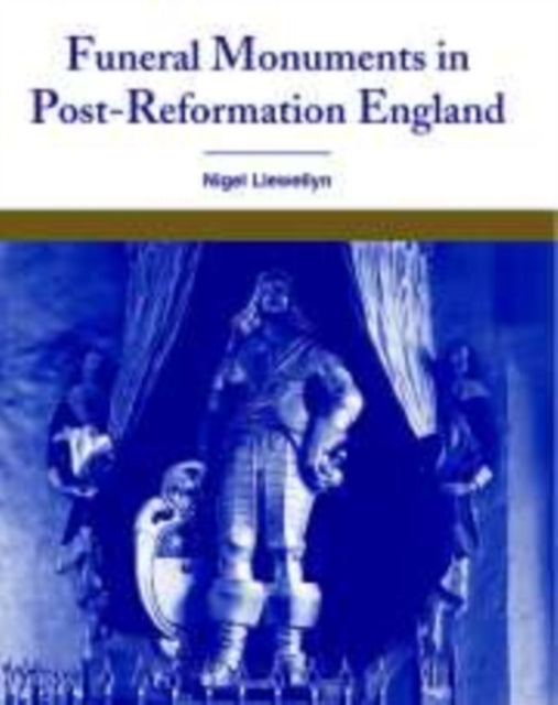 Book cover of: Funeral Monuments in Post-Reformation England. By: Nigel Llewellyn