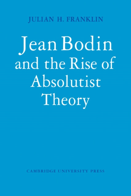 Book cover of: Jean Bodin and the Rise of Absolutist Theory. By: Julian H. Franklin