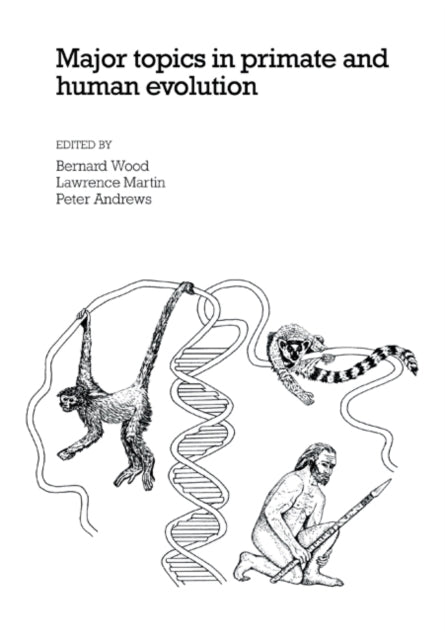 Book cover of: Major Topics in Primate and Human Evolution. By: Bernard A. Wood