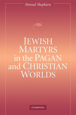 Jewish Martyrs in the Pagan and Christian Worlds
