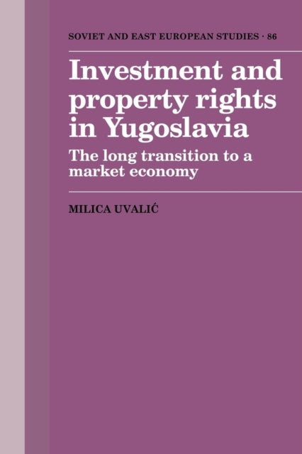 Book cover of: Investment and Property Rights in Yugoslavia. By: Milica Uvalic