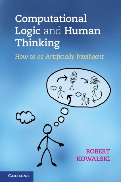 Book cover of: Computational Logic and Human Thinking. By: Robert Kowalski
