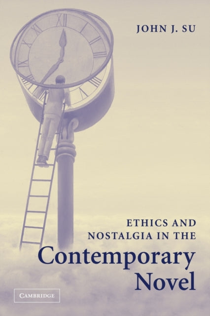 Book cover of: Ethics and Nostalgia in the Contemporary Novel. By: John J. Su