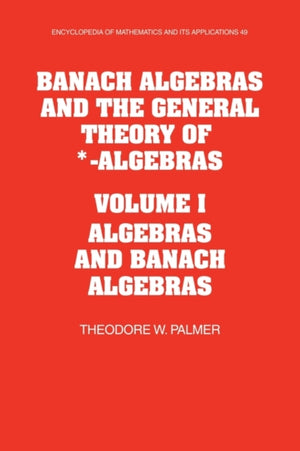 Banach Algebras and the General Theory of *-Algebras: Volume 1, Algebras and Banach Algebras