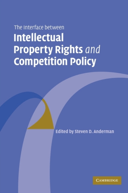 Book cover of: Interface Between Intellectual Property Rights and Competition Policy. By: Steven D. Anderman
