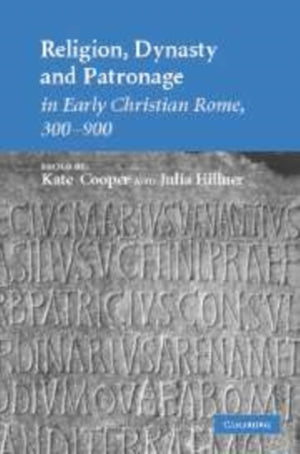 Religion, Dynasty, and Patronage in Early Christian Rome, 300–900