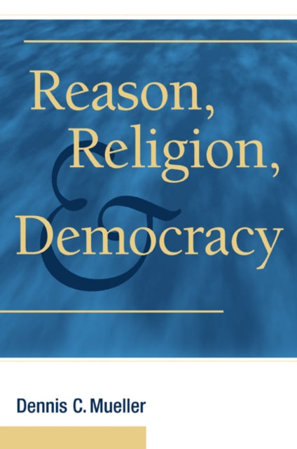 Book cover of: Reason, Religion, and Democracy. By: Dennis C. Mueller