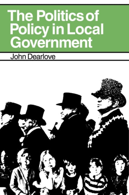 Book cover of: Politics of Policy in Local Government. By: John Dearlove