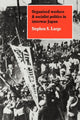 Book cover of: Organized Workers and Socialist Politics in Interwar Japan. By: Stephen S. Large