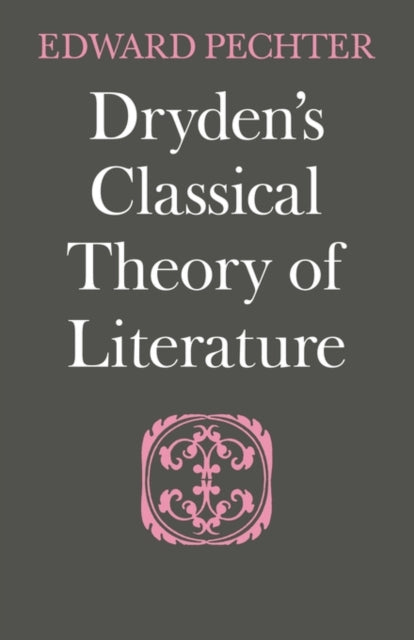 Book cover of: Dryden's Classical Theory of Literature. By: Edward Pechter