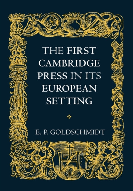 Book cover of: First Cambridge Press in its European Setting. By: E. P. Goldschmidt