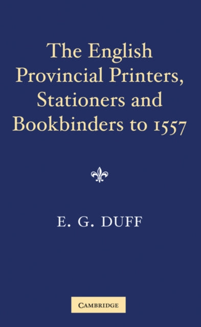 Book cover of: English Provincial Printers, Stationers and Bookbinders to 1557. By: E. Gordon Duff