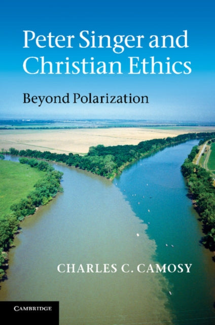 Book cover of: Peter Singer and Christian Ethics. By: Charles Christopher Camosy