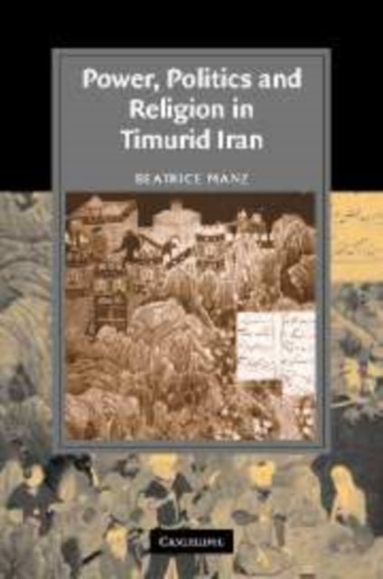 Book cover of: Power, Politics and Religion in Timurid Iran. By: Beatrice Forbes Manz