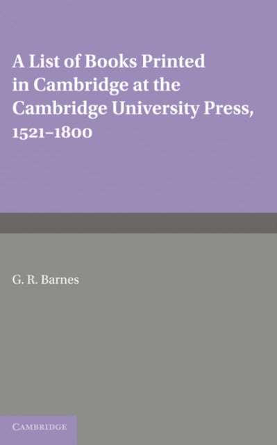 Book cover of: List of Books Printed in Cambridge at the Cambridge University Press, 1521–1800