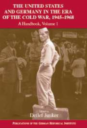 The United States and Germany in the Era of the Cold War, 1945–1990