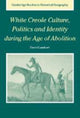 Book cover of: White Creole Culture, Politics and Identity during the Age of Abolition. By: David Lambert