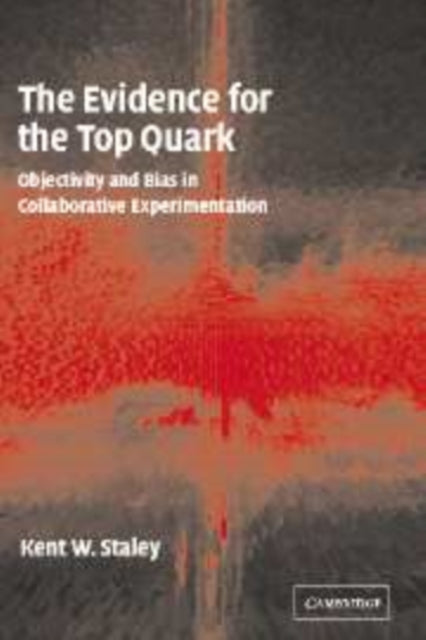 Book cover of: Evidence for the Top Quark. By: Kent W. Staley