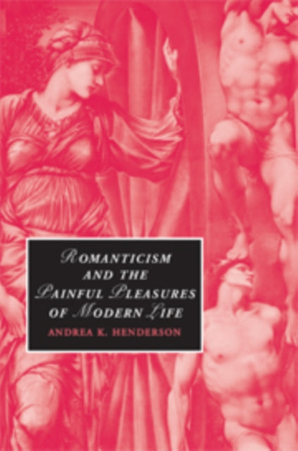 Romanticism and the Painful Pleasures of Modern Life