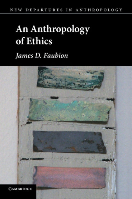 Book cover of: Anthropology of Ethics. By: James D. Faubion