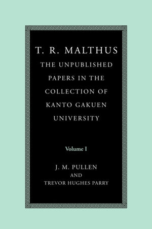T. R. Malthus: The Unpublished Papers in the Collection of Kanto Gakuen University: Volume 1
