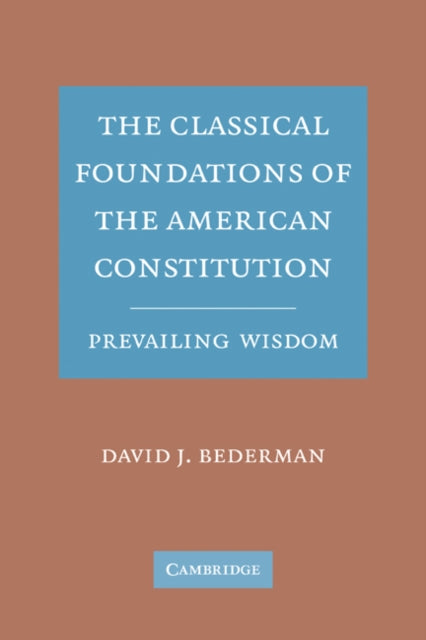 Book cover of: Classical Foundations of the American Constitution. By: David J. Bederman