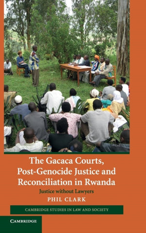Gacaca Courts, Post-Genocide Justice and Reconciliation in Rwanda