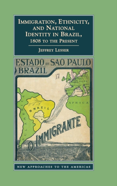 Book cover of: Immigration, Ethnicity, and National Identity in Brazil, 1808 to the Present. By: Jeff Lesser