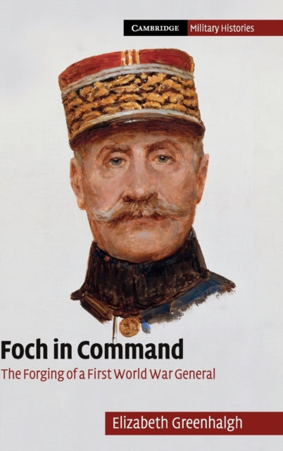 Book cover of: Foch in Command. By: Elizabeth Greenhalgh