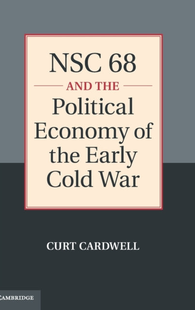 Book cover of: NSC 68 and the Political Economy of the Early Cold War. By: Curt Cardwell