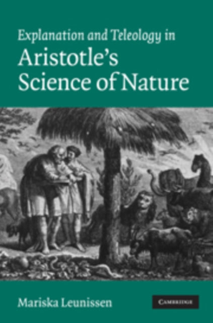Book cover of: Explanation and Teleology in Aristotle's Science of Nature. By: Mariska Leunissen
