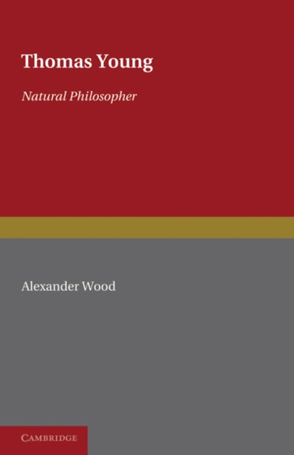Book cover of: Thomas Young: Natural Philosopher 1773–1829. By: Alexander Wood