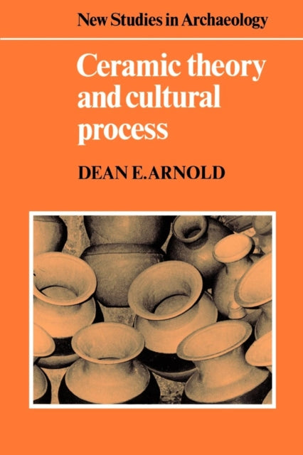 Book cover of: Ceramic Theory and Cultural Process. By: Dean E. Arnold