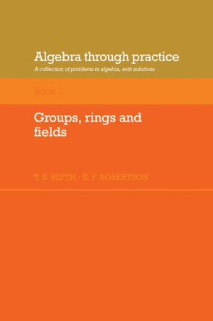 Algebra Through Practice: Volume 3, Groups, Rings and Fields