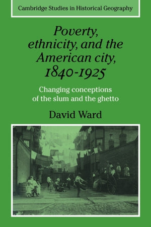 Poverty, Ethnicity and the American City, 1840–1925