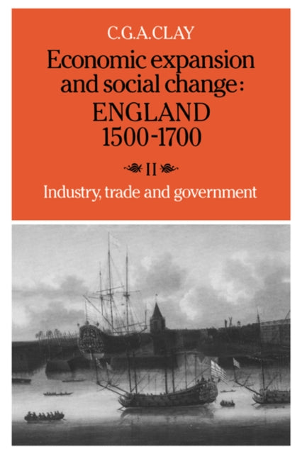 Economic Expansion and Social Change: England 1500–1700: Volume 2, Industry, Trade and Government